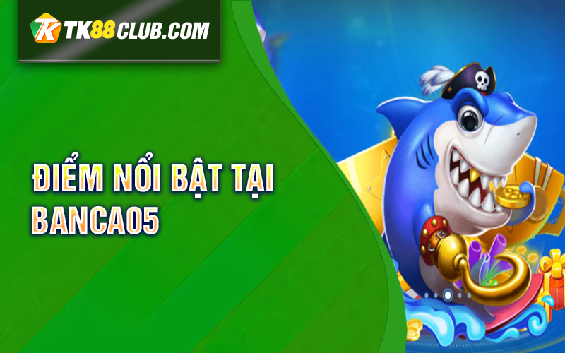 Điểm nổi bật tại Banca05 